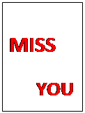 Text Box:          
MISS

        YOU
